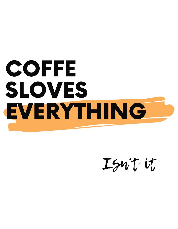 Coffee sloves everything