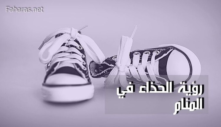 مقال عن تفسير رؤية الحذاء في المنام