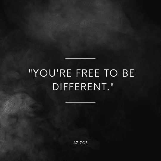 "You're free to be  different."