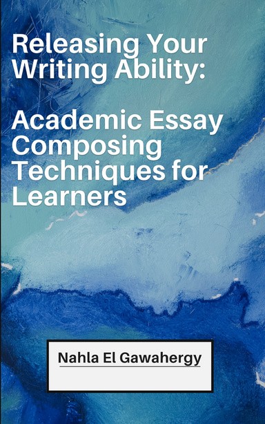 Releasing Your Writing Ability: Academic Essay Composing Techniques for Learners