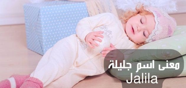 معنى اسم جليلة؛ حكم تسميته ودلالاته وأبرز صفات صاحبته