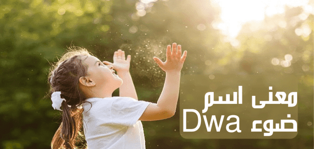 معنى اسم ضوء Dwa؛ وحكم التسمية به و7 صفات لحاملة هذا اللقب