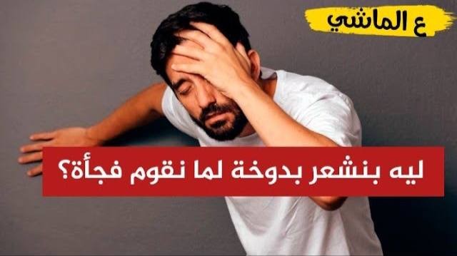 ليه بنشعر بدوخة لما نقوم فجأة؟