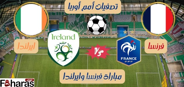 مباراة فرنسا وايرلندا اليوم الخميس 7/9/2023؛ القنوات الناقلة والتشكيلة