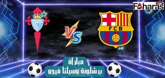 مباراة برشلونة وسيلتا فيجو؛ Barcelona vs Celta Vigo match