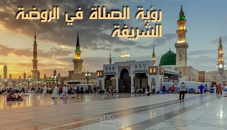 رؤية الصلاة في الروضة الشريفة وأبرز الدلالات ومعاني الجلوس بها للاعزب والمرأة
