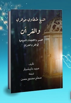 الشيخ طنطاوي جوهري و القرآن : " التفسير و الاهتمامات الإجتماعية في القرن العشرين" تأليف ماجيد دانيشجار ، وترجمة سماح ممدوح