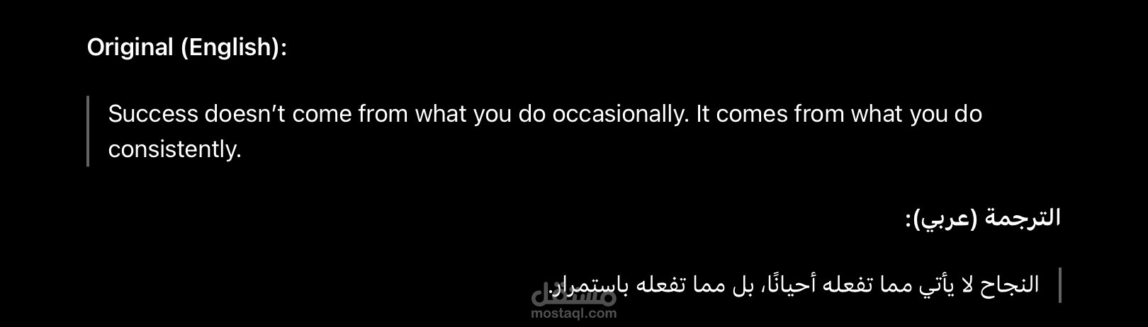 Success doesn’t come from what you do occasionally. It comes from what you do consistently.  الترجمة (عربي):  النجاح لا يأتي مما تفعله أحيانًا، بل مما تفعله باستمرار.