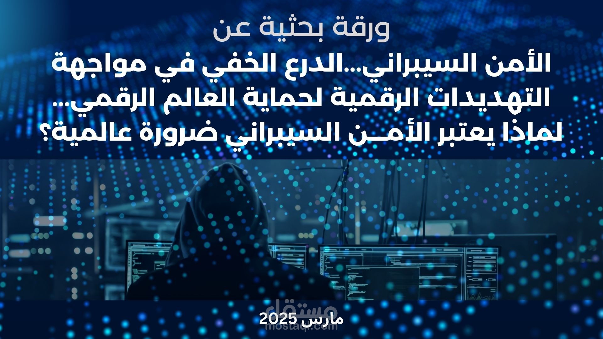 الأمن السيبراني...الدرع الخفي في مواجهة التهديدات الرقمية لحماية العالم الرقمي... لماذا يعتبر الأمـــن السيبراني ضرورة عالمية؟