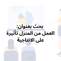 كتابة بحث علمي بعنوان العمل من المنزل تأثيره على الإنتاجية