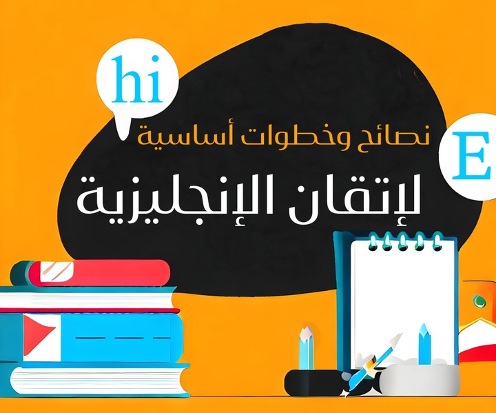 إتقان اللغة الإنجليزية: نصائح وخطوات أساسية للمتحدثين باللغة العربية