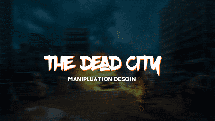 Manipulation Design ( THE DEAD CITY)