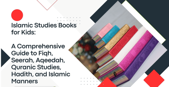 Islamic Studies Books for Kids: A Comprehensive Guide to Fiqh, Seerah, Aqeedah, Quranic Studies, Hadith, and Islamic Manners